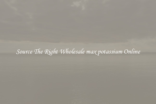 Source The Right Wholesale max potassium Online