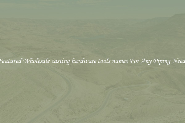 Featured Wholesale casting hardware tools names For Any Piping Needs