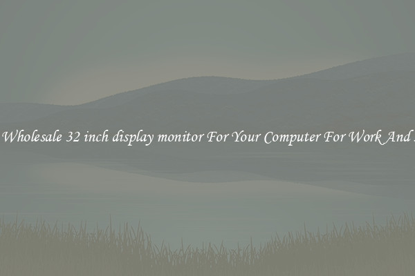 Crisp Wholesale 32 inch display monitor For Your Computer For Work And Home