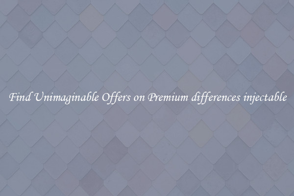 Find Unimaginable Offers on Premium differences injectable