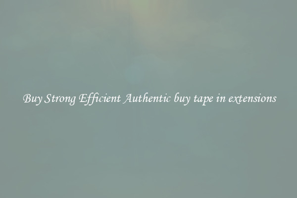 Buy Strong Efficient Authentic buy tape in extensions