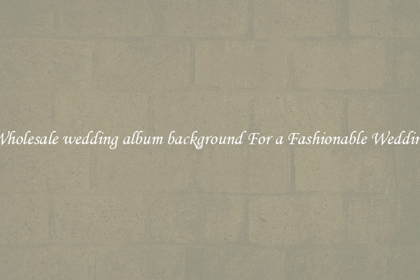 Wholesale wedding album background For a Fashionable Wedding