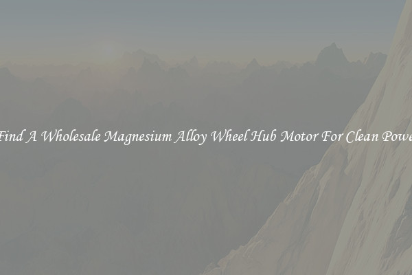 Find A Wholesale Magnesium Alloy Wheel Hub Motor For Clean Power