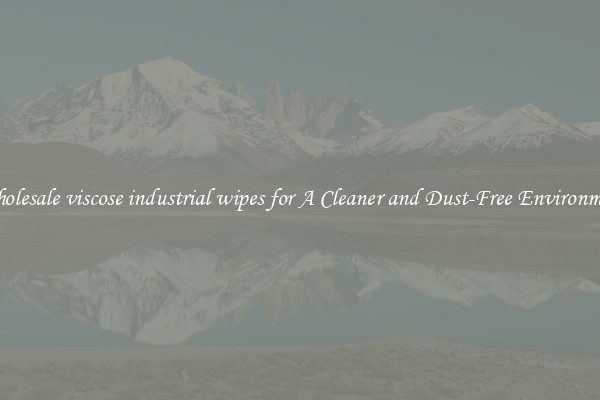 Wholesale viscose industrial wipes for A Cleaner and Dust-Free Environment