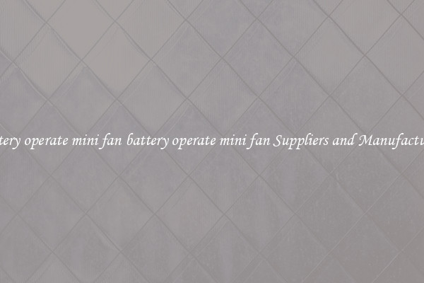 battery operate mini fan battery operate mini fan Suppliers and Manufacturers