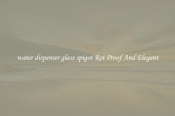 water dispenser glass spigot Rot Proof And Elegant