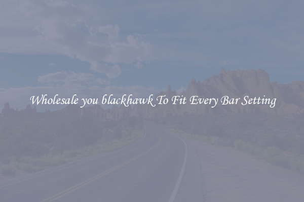 Wholesale you blackhawk To Fit Every Bar Setting