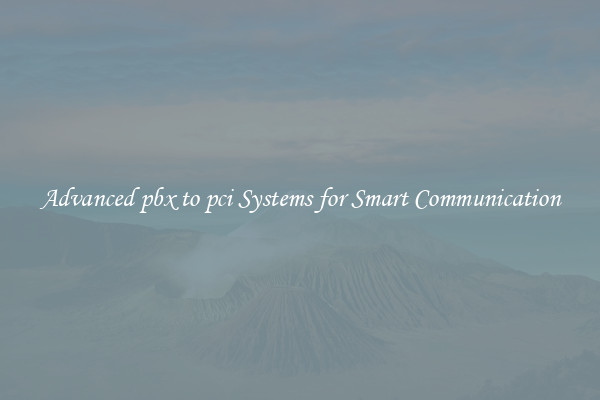 Advanced pbx to pci Systems for Smart Communication