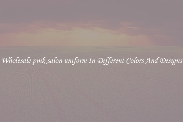 Wholesale pink salon uniform In Different Colors And Designs