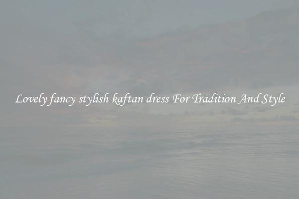 Lovely fancy stylish kaftan dress For Tradition And Style