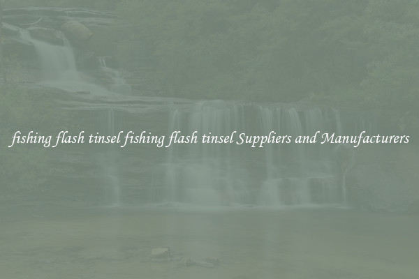 fishing flash tinsel fishing flash tinsel Suppliers and Manufacturers