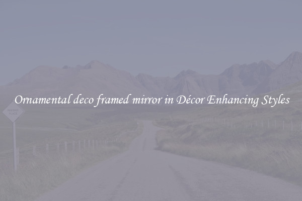 Ornamental deco framed mirror in Décor Enhancing Styles