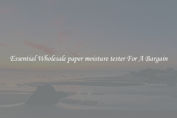 Essential Wholesale paper moisture tester For A Bargain