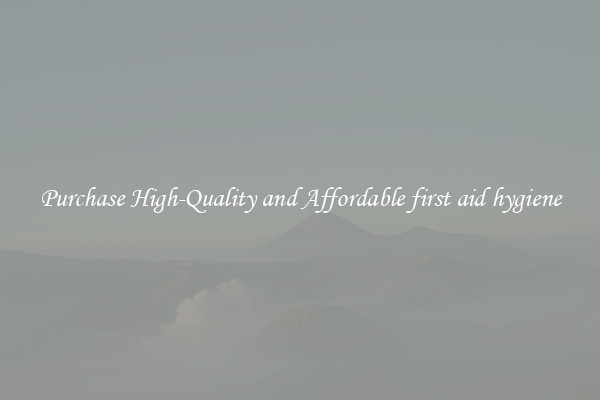 Purchase High-Quality and Affordable first aid hygiene